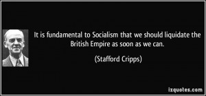 ... liquidate the British Empire as soon as we can. - Stafford Cripps