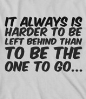 It always is harder to be left behind than to be the one to go.