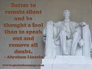 Better to remain silent and be thought a fool than to speak out and ...
