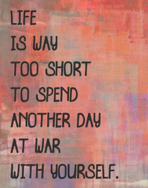 Call a truce.... Love yourself.