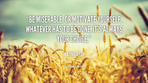 Be miserable. Or motivate yourself. Whatever has to be done, it's ...