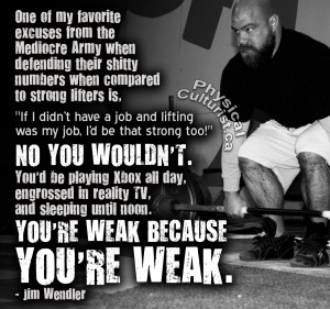 You’re Weak Because You’re Weak” – Jim Wendler