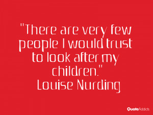 louise nurding quotes there are very few people i would trust to look ...