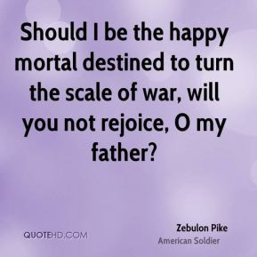 Zebulon Pike - Should I be the happy mortal destined to turn the scale ...