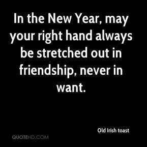 Old Irish toast - In the New Year, may your right hand always be ...