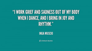 work grief and sadness out of my body when I dance, and I bring in ...