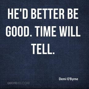 Demi O'Byrne - He'd better be good. Time will tell.