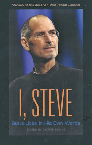 Geroge Beahm, ed., I, Steve: Steve Jobs in His Own Words (Chicago ...