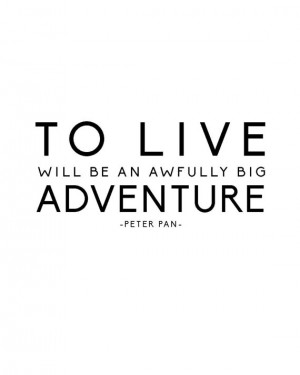 Peter Pan Quote Print: To Live Will Be an Awfully Big Adventure ...