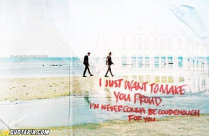 Proud Of You Quotes For Boyfriend I just want to make you proud.