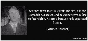 writer never reads his work. For him, it is the unreadable, a secret ...