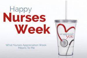Happy Nurses Week - What Nurses Appreciation Week Means To Me