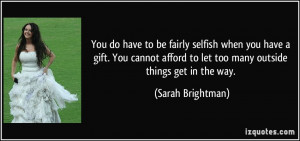 You do have to be fairly selfish when you have a gift. You cannot ...