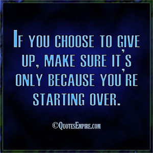 ... make sure it’s only because you’re starting over. - Quotes Empire