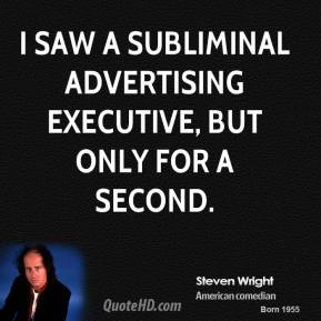 Steven Wright - I saw a subliminal advertising executive, but only for ...