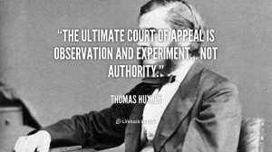 The ultimate court of appeal is observation and experiment... not ...