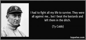 had to fight all my life to survive. They were all against me... but ...