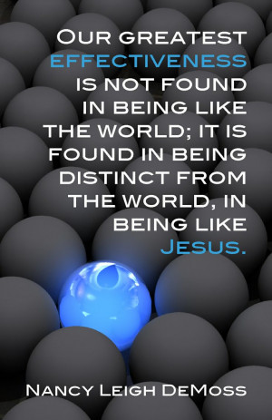 ... being distinct from the world, in being like Jesus. Nancy Leigh DeMoss