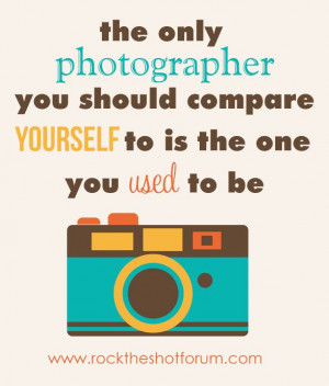 the only photographer you should compare yourself to is the one you ...