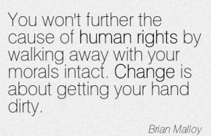 ... Your Morals Intact. Change Is About Getting Your Hand Dirty. - Brian