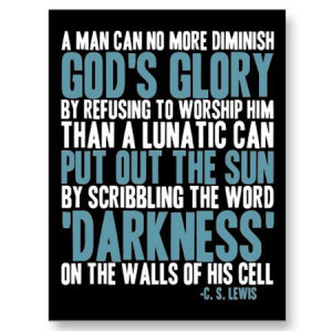 more diminish God’s glory by refusing to worship Him than a lunatic ...