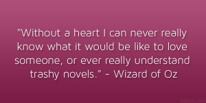 ... someone, or ever really understand trashy novels.” – Wizard of Oz