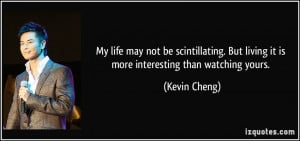 My life may not be scintillating. But living it is more interesting ...