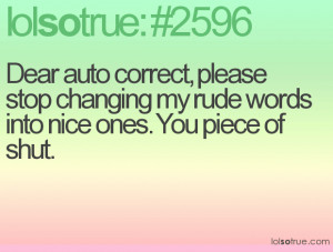 ... please stop changing my rude words into nice ones. You piece of shut