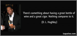 ... great bottle of wine and a great cigar. Nothing compares to it