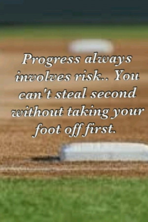 Softball Life Lesson: Progress always involves risks. You can't steal ...