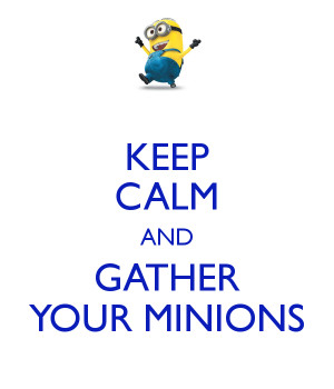 KEEP CALM AND GATHER YOUR MINIONS