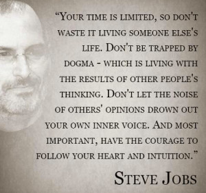 Your time is limited so dont live someone elses life Steve Jobs