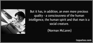 ... the human spirit and that man is a social creature. - Norman McLaren