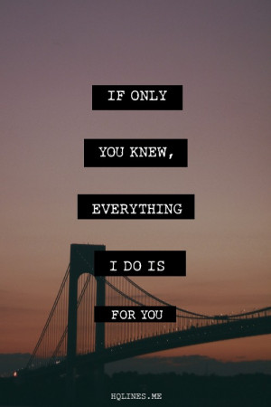 Home » Picture Quotes » Sweet » If only you knew, everything I do ...