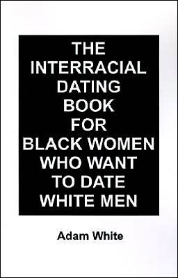 The Interracial Dating Book For Black Women Who Want To Date White Men