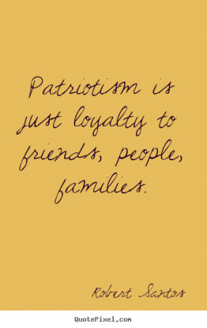 photo quotes about friendship - Patriotism is just loyalty to friends ...