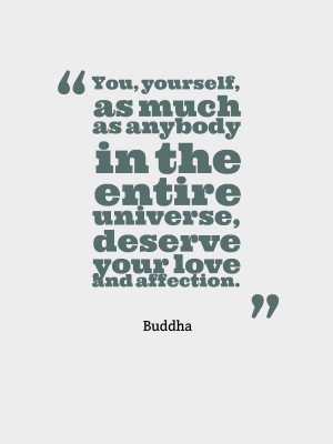 You yourself, as much as anybody in the entire universe, deserve your ...