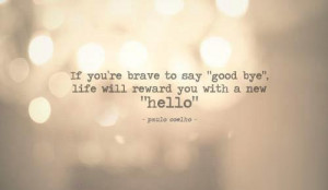 if you’re brave to say “good bye” life will reward you with a ...