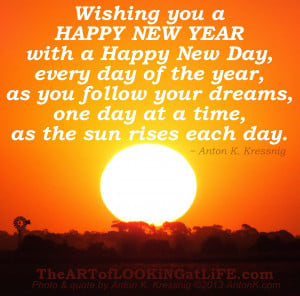 you a HAPPY NEW YEAR, with a Happy New Day, every day of the year ...