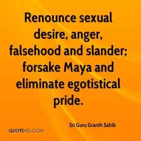 Renounce sexual desire anger falsehood and slander forsake Maya and