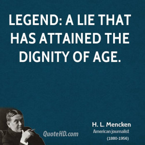Legend: A lie that has attained the dignity of age.