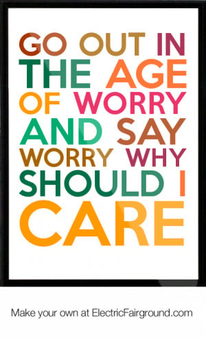 ... the-age-of-worry-and-say-worry-why-should-i-care-Framed-Quote-688.png