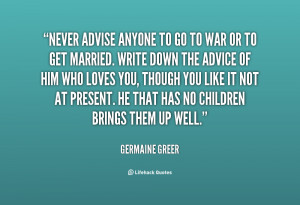 quote-Germaine-Greer-never-advise-anyone-to-go-to-war-16652.png