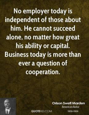 No employer today is independent of those about him. He cannot succeed ...