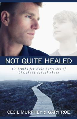 ... Quite Healed: 40 Truths for Male Survivors of Childhood Sexual Abuse