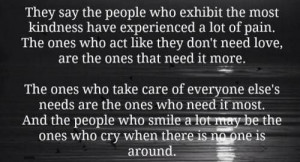 have experienced a lot of pain. The ones who act like they don ...