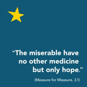 ... miserable have no other medicine but hope.