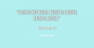 Faith is not belief. Belief is passive. Faith is active.”