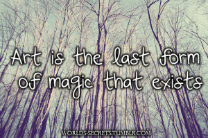 life quotes art is the last form of magic that exists Life Quotes 129 ...
