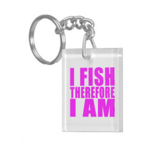 Funny Girl Fishing Quotes : I Fish Therefore I am Square Acrylic ...